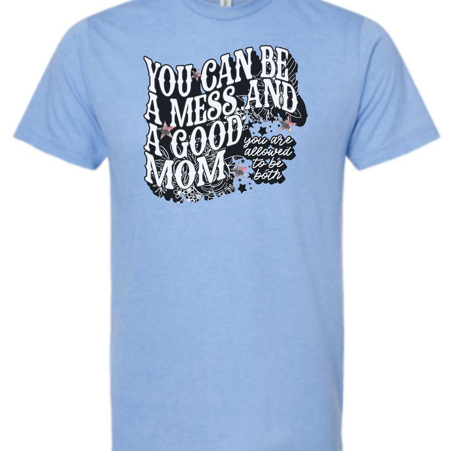 You Can Be A Mess And A Good Mom Ladies Tee, Mothers Day Gift