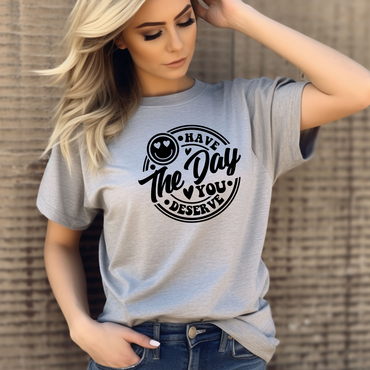 Have The Day You Deserve Shirt, Day You Deserve Tee, Mothers Day Gift