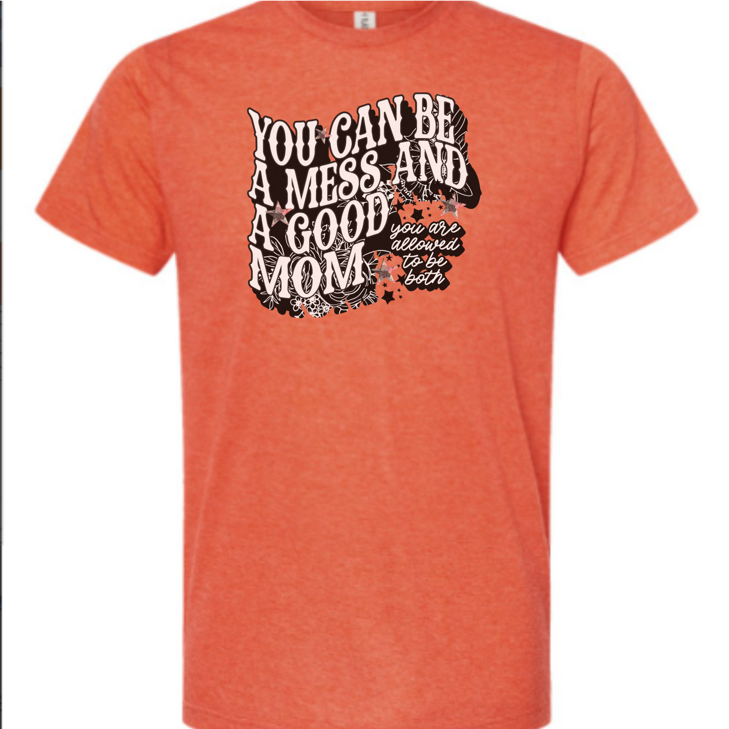 You Can Be A Mess And A Good Mom Ladies Tee, Mothers Day Gift